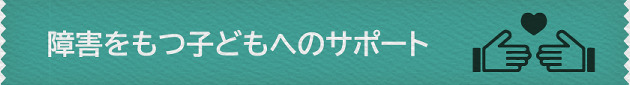 障害をもつ子どもへのサポート